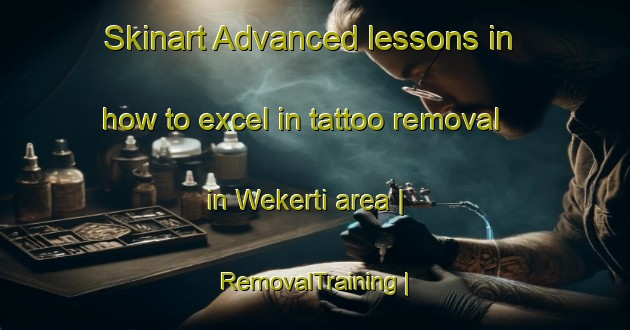Skinart Advanced lessons in how to excel in tattoo removal in Wekerti area | RemovalTraining | RemovalClasses | SkinartTraining-Eritrea
